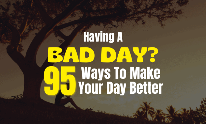 What To Do When You Have A Bad Day?